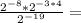 \frac{2^{-8}*2^{-3*4}}{2^{-19}}=