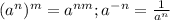 (a^n)^m=a^{nm}; a^{-n}=\frac{1}{a^n}