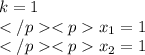 k=1\\x_1=1\\x_2=1