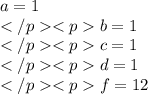 a=1\\b=1\\c=1\\d=1\\f=12