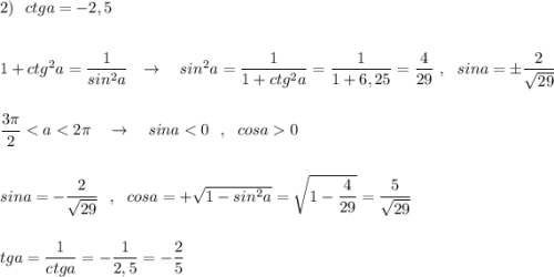 2)\ \ ctga=-2,5\\\\\\1+ctg^2a=\dfrac{1}{sin^2a}\ \ \to \ \ \ sin^2a=\dfrac{1}{1+ctg^2a}=\dfrac{1}{1+6,25}=\dfrac{4}{29}\ ,\ \ sina=\pm \dfrac{2}{\sqrt{29}}\\\\\\\dfrac{3\pi}{2}