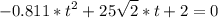 {\displaystyle -0.811 * t^2+25\sqrt{2}*t + 2 =0