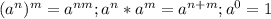 (a^n)^m=a^{nm}; a^n*a^m=a^{n+m}; a^0=1