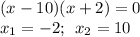 (x - 10)(x + 2) = 0 \\ x_{1} = - 2; \: \: x_{2} = 10