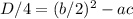 D/4 = (b/2)^2-ac