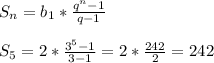 S_n=b_1*\frac{q^n-1}{q-1} \\ \\ S_5=2*\frac{3^5-1}{3-1}=2*\frac{242}{2}= 242