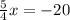 \frac{5}{4}x = -20