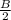 \frac{B}{2}