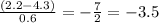 \frac{ (2.2 - 4.3)}{0.6} = - \frac{7}{2} = - 3.5