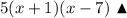 5(x+1)(x-7) ~ \blacktriangle