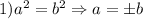 1)a^2=b^2 \Rightarrow a=\pm b