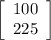 \left[\begin{array}{ccc}100\\225\end{array}\right]