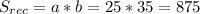 S_{rec} = a * b = 25 * 35 = 875