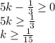 5k-\frac{1}{3} \geq 0\\5k\geq \frac{1}{3} \\k\geq \frac{1}{15}