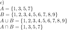 c)\\A= \{1,3,5,7\} \\B= \{1,2,3,4,5,6,7,8,9\}\\A\cup B=\{1,2,3,4,5,6,7,8,9\}\\A\cap B=\{1,3,5,7\}