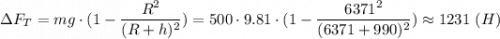 \Delta F_T = mg \cdot (1 - \dfrac{R^2}{(R + h)^2}) = 500 \cdot 9.81 \cdot (1 - \dfrac{6371^2}{(6371 + 990)^2}) \approx 1231~(H)