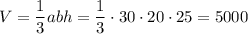 V = \dfrac{1}{3}abh = \dfrac{1}{3} \cdot 30 \cdot 20 \cdot 25= 5000