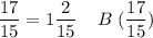 \displaystyle \frac{17}{15} =1\frac{2}{15} \;\;\;\; B\;(\frac{17}{15} )