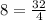 8 = \frac{32}{4}