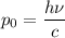 \displaystyle p_0=\frac{h\nu}{c}