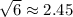 \sqrt{6} \approx 2.45