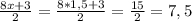 \frac{8x + 3}{2}=\frac{8*1,5 + 3}{2} = \frac{15}{2} =7,5