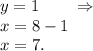 y=1\ \ \ \ \ \ \Rightarrow \\x=8-1\\x=7.