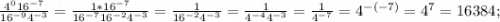 \frac{4^{0} 16^{-7} }{16^{-9}4^{-3} }= \frac{1*16^{-7} }{16^{-7}16^{-2}4^{-3} } = \frac{1 }{16^{-2}4^{-3} } =\frac{1 }{4^{-4}4^{-3} }=\frac{1}{4^{-7}} =4^{-(-7)} =4^{7} =16384;