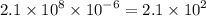 2.1 \times {10}^{8} \times {10}^{ - 6} =2.1 \times {10}^{2}