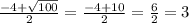 \frac{-4 + \sqrt{100} }{2} = \frac{-4 + 10}{2} = \frac{6}{2} = 3\\