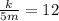 \frac{k}{5m}=12