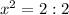 x^2=2:2