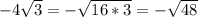 -4\sqrt{3}=-\sqrt{16*3}=-\sqrt{48}