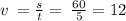 v \: = \frac{s }{t} = \: \frac{60}{5} = 12