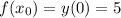 f(x_0)=y(0)=5