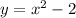 y = x^2 - 2