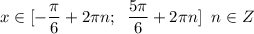 \displaystyle x \in[ -\frac{\pi }{6}+2\pi n ; \;\;\frac{5\pi }{6}+2\pi n] \;\;n \in Z