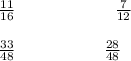 \frac{11}{16} \ \ \ \ \ \ \ \ \ \ \ \ \ \ \ \ \ \ \frac{7}{12}\\\\ \frac{33}{48} \ \ \ \ \ \ \ \ \ \ \ \ \ \ \ \ \frac{28}{48}\\\\
