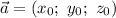 \vec{a} = (x_{0}; ~ y_{0}; ~ z_{0})