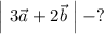 \left|~3\vec{a} + 2\vec{b} ~ \right| - ?