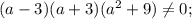 (a-3)(a+3)(a^{2}+9)\neq0;