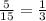 \frac{5}{15} = \frac{1}{3}