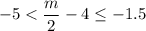 -5 < \dfrac{m}{2} - 4\leq -1.5