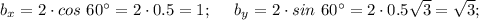 b_x = 2\cdot cos~60^\circ = 2\cdot 0.5 = 1;~~~~ b_y = 2\cdot sin~60^\circ =2\cdot 0.5\sqrt{3} = \sqrt{3} ;