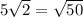 5 \sqrt{2} = \sqrt{50}