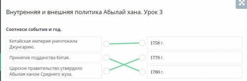 Внутренняя и внешняя политика Абылай хана. Урок 3 Соотнеси событие и год.Китайская империя уничтожил