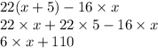 22(x + 5) - 16 \times x \\ 22 \times x + 22 \times 5 - 16 \times x \\ 6 \times x + 110