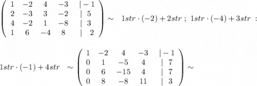 \left(\begin{array}{ccccc}1&-2&4&-3&\ |-1\\2&-3&3&-2&|\ \ 5\\4&-2&1&-8&|\ \ 3\\1&6&-4&8&\ |\ \ \ 2\end{array}\right)\sim \ \ 1str\cdot (-2)+2str\ ;\ 1str\cdot (-4)+3str\ :\\\\\\1str\cdot (-1)+4str\ \ \sim \left(\begin{array}{ccccc}1&-2&4&-3&\ |-1\\0&1&-5&4&\ |\ \ 7\\0&6&-15&4&\ |\ \ 7\\0&8&-8&11&\ |\ \ 3\end{array}\right)\sim