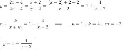 y=\dfrac{2x+4}{2x-4}=\dfrac{x+2}{x-2}=\dfrac{(x-2)+2+2}{x-2}=1+\dfrac{4}{x-2}\\\\\\n+\dfrac{k}{x+m}=1+\dfrac{4}{x-2}\ \ \ \Longrightarrow \ \ \ \ \underline {\ n=1\ ,\ k=4\ ,\ m=-2\ }\\\\\\\boxed {\ y=1+\dfrac{4}{x-2}\ }