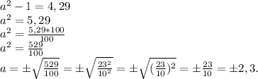 a^2-1=4,29\\a^2=5,29\\a^2=\frac{5,29*100}{100} \\a^2=\frac{529}{100} \\a=б\sqrt{\frac{529}{100} } =б\sqrt{\frac{23^2}{10^2} }=б\sqrt{(\frac{23}{10})^2 } =б\frac{23}{10} =б2,3.